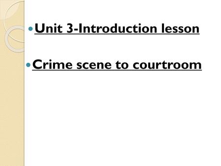 Unit 3-Introduction lesson Crime scene to courtroom