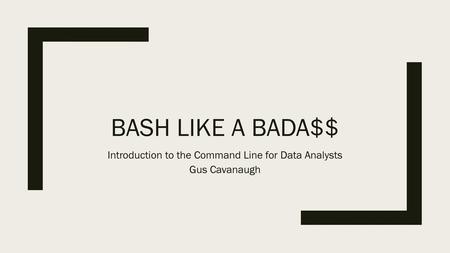 Introduction to the Command Line for Data Analysts Gus Cavanaugh