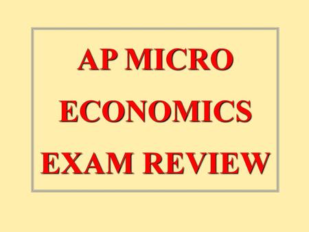 AP MICRO ECONOMICS EXAM REVIEW