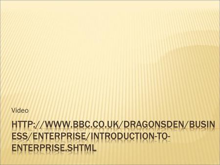 Video http://www.bbc.co.uk/dragonsden/business/enterprise/introduction-to-enterprise.shtml.