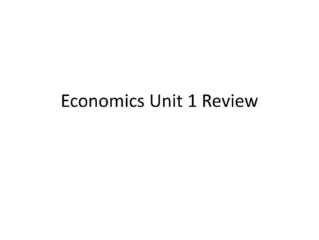 Economics Unit 1 Review.