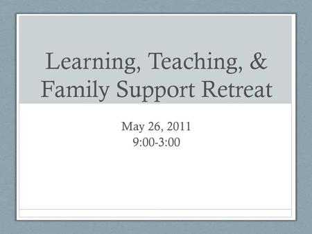 Learning, Teaching, & Family Support Retreat