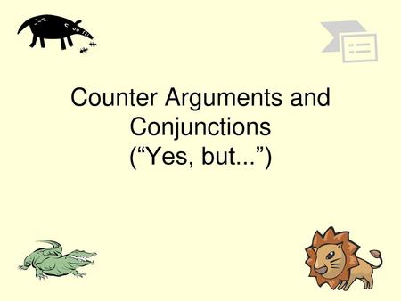 Counter Arguments and Conjunctions (“Yes, but...”)