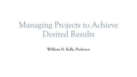 Managing Projects to Achieve Desired Results