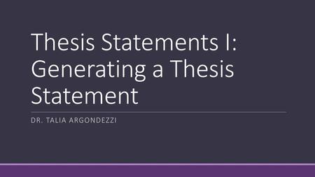 Thesis Statements I: Generating a Thesis Statement