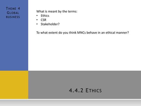 4.4.2 Ethics Theme 4 Global business What is meant by the terms: