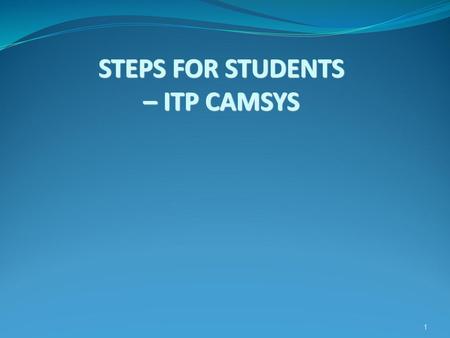 STEPS FOR STUDENTS – ITP CAMSYS.