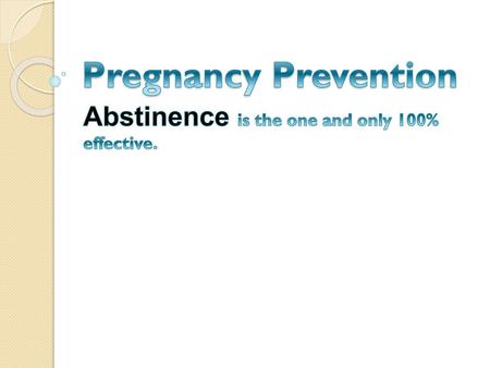 Abstinence is the one and only 100% effective.