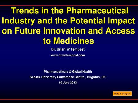 Trends in the Pharmaceutical Industry and the Potential Impact on Future Innovation and Access to Medicines Dr. Brian W Tempest www.briantempest.com Pharmaceuticals.