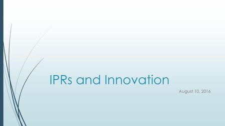 IPRs and Innovation August 10, 2016.