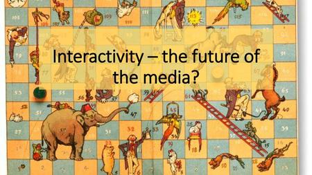 Interactivity – the future of the media?