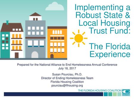 Implementing a Robust State & Local Housing Trust Fund: The Florida Experience Prepared for the National Alliance to End Homelessness Annual Conference.