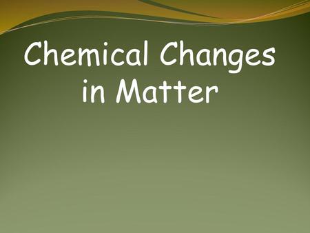 Chemical Changes in Matter