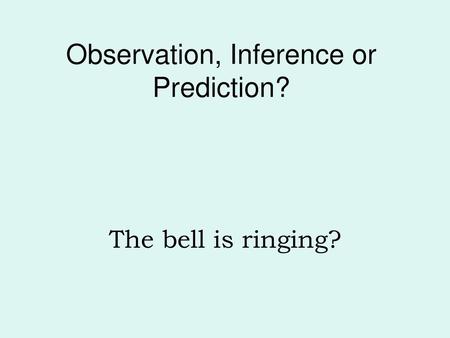 Observation, Inference or Prediction?