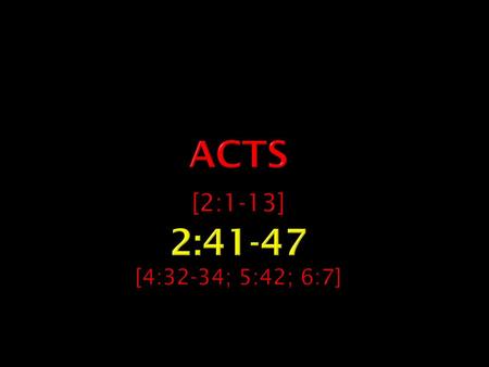 Acts [2:1-13] 2:41-47 [4:32-34; 5:42; 6:7].