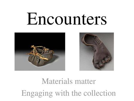 Materials matter Engaging with the collection