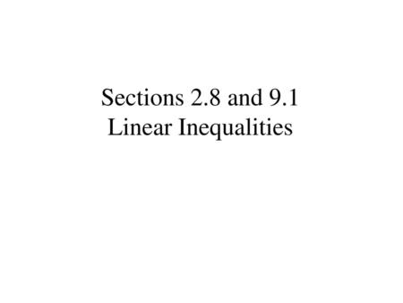 Sections 2.8 and 9.1 Linear Inequalities.