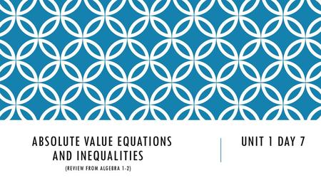 absolute value Equations Unit 1 Day 7 and Inequalities