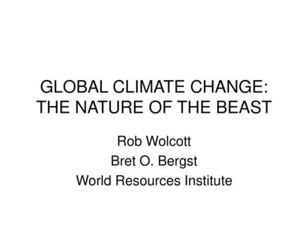 GLOBAL CLIMATE CHANGE: THE NATURE OF THE BEAST