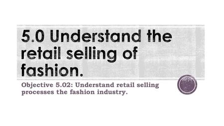 5.0 Understand the retail selling of fashion.