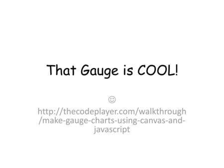 That Gauge is COOL!  http://thecodeplayer.com/walkthrough/make-gauge-charts-using-canvas-and-javascript.