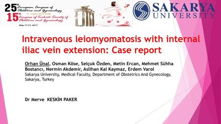 Intravenous leiomyomatosis with internal iliac vein extension: Case report Orhan Ünal, Osman Köse, Selçuk Özden, Metin Ercan, Mehmet Sühha Bostancı, Nermin.