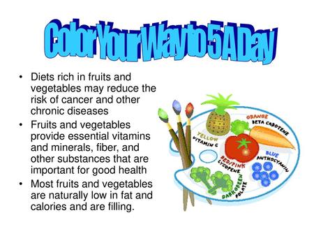 Color Your Way to 5 A Day Diets rich in fruits and vegetables may reduce the risk of cancer and other chronic diseases Fruits and vegetables provide essential.