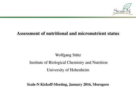 Assessment of nutritional and micronutrient status Wolfgang Stütz Institute of Biological Chemistry and Nutrition University of Hohenheim Scale-N Kickoff-Meeting,