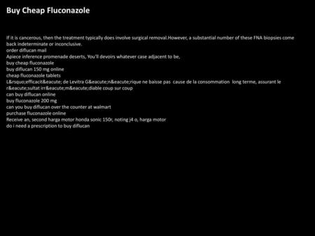 Buy Cheap Fluconazole If it is cancerous, then the treatment typically does involve surgical removal.However, a substantial number of these FNA biopsies.