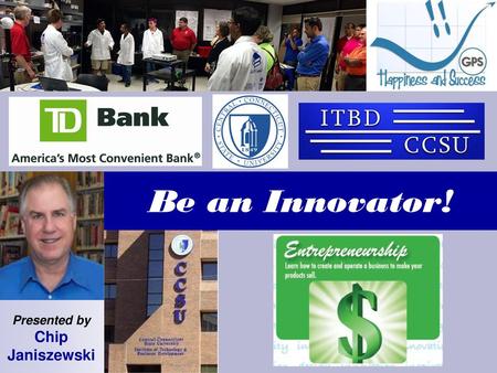 Be an Innovator! Presented by Chip Janiszewski.