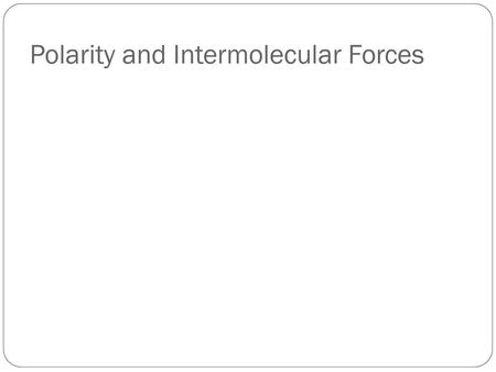 Polarity and Intermolecular Forces