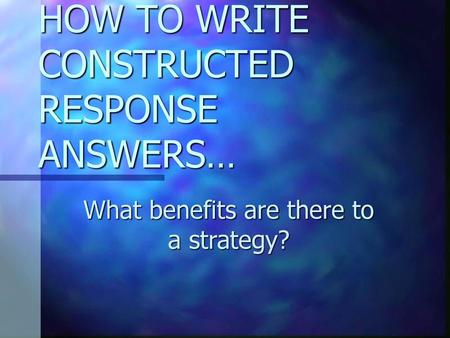 HOW TO WRITE CONSTRUCTED RESPONSE ANSWERS…