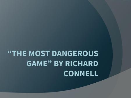 “THE MOST DANGEROUS GAME” BY RICHARD CONNELL