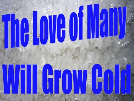 The Love of Many Will Grow Cold.