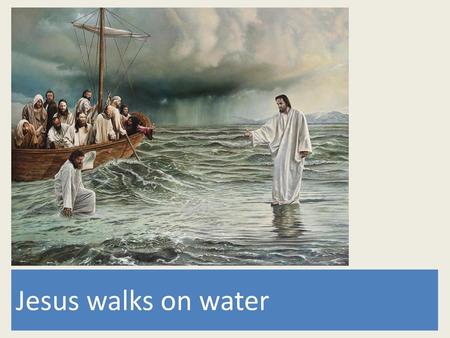 Jesus walks on water.