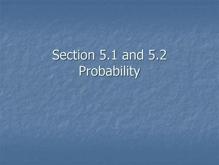 Section 5.1 and 5.2 Probability