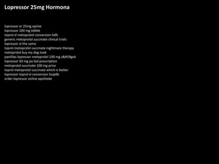 Lopressor 25mg Hormona lopressor er 25mg opinie lopressor 100 mg edible toprol xl metoprolol conversion hdfc generic metoprolol succinate clinical trials.