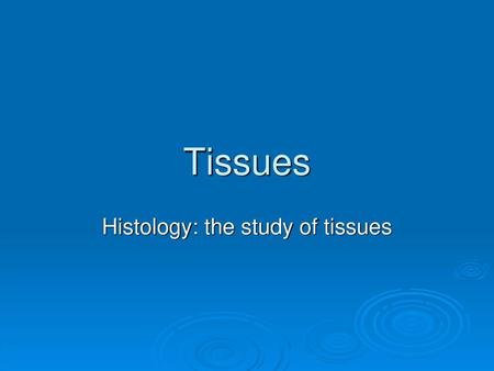 Histology: the study of tissues