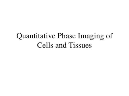 Quantitative Phase Imaging of Cells and Tissues