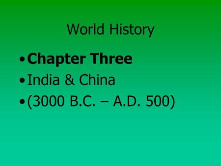 World History Chapter Three India & China (3000 B.C. – A.D. 500)