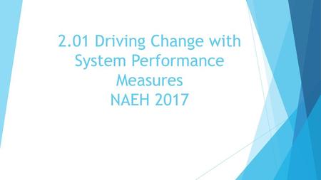 2.01 Driving Change with System Performance Measures NAEH 2017