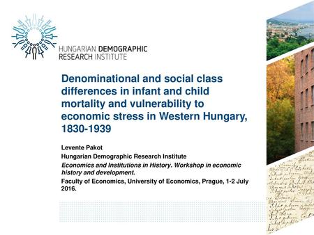 Denominational and social class differences in infant and child mortality and vulnerability to economic stress in Western Hungary, 1830-1939 Levente Pakot.