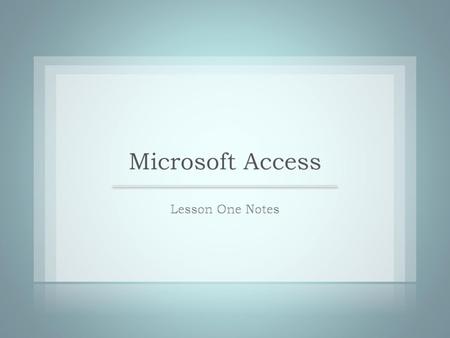 Microsoft Access Lesson One Notes.