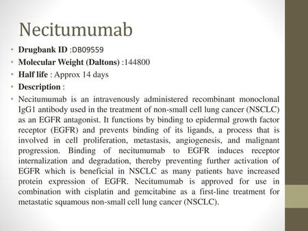 Necitumumab Drugbank ID :DB09559 Molecular Weight (Daltons) :144800