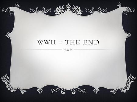 WWII – the End.