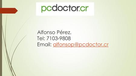 Alfonso Pérez. Tel: 7103-9808 Email: alfonsop@pcdoctor.cr.