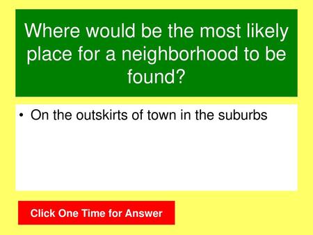 Where would be the most likely place for a neighborhood to be found?