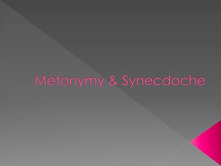 Metonymy & Synecdoche.