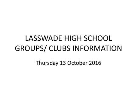 LASSWADE HIGH SCHOOL GROUPS/ CLUBS INFORMATION