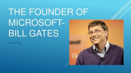 The founder of Microsoft- Bill Gates